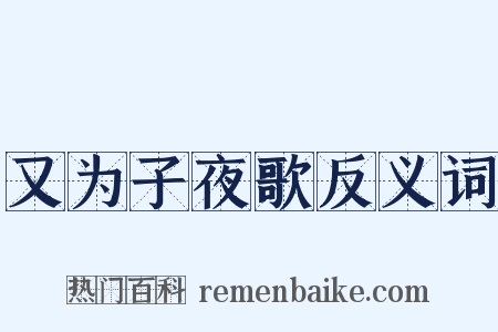 又为子夜歌反义词是什么意思的图片
